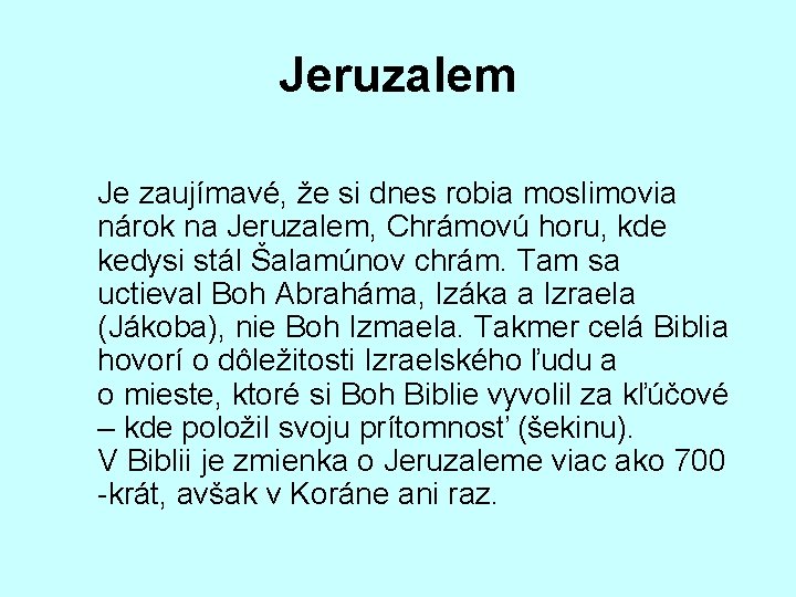 Jeruzalem Je zaujímavé, že si dnes robia moslimovia nárok na Jeruzalem, Chrámovú horu, kde