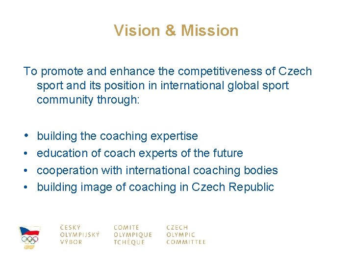 Vision & Mission To promote and enhance the competitiveness of Czech sport and its