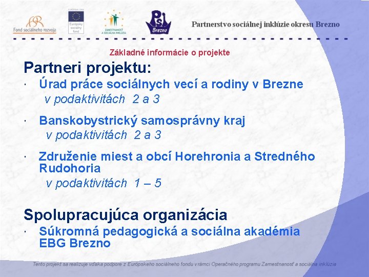 Základné informácie o projekte Partneri projektu: Úrad práce sociálnych vecí a rodiny v Brezne