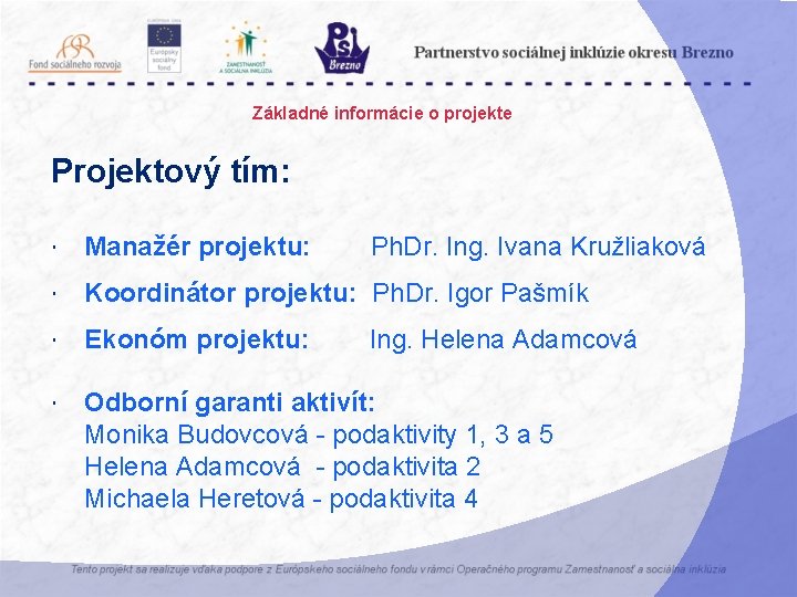 Základné informácie o projekte Projektový tím: Manažér projektu: Ph. Dr. Ing. Ivana Kružliaková Koordinátor