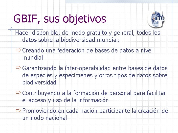 GBIF, sus objetivos Hacer disponible, de modo gratuito y general, todos los datos sobre