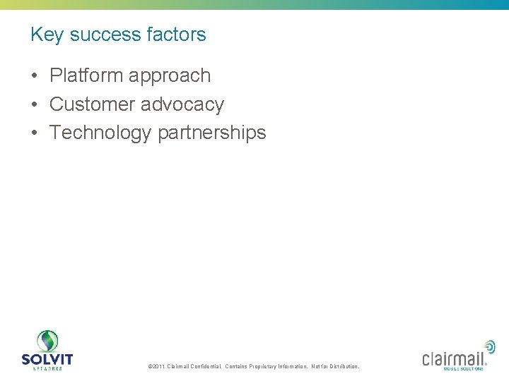 Key success factors • Platform approach • Customer advocacy • Technology partnerships © 2011