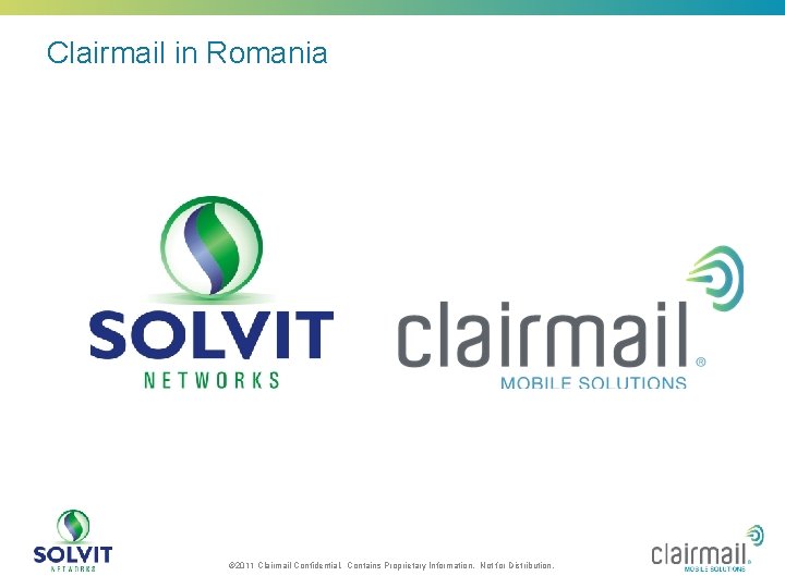 Clairmail in Romania © 2011 Clairmail Confidential. Contains Proprietary Information. Not for Distribution. 