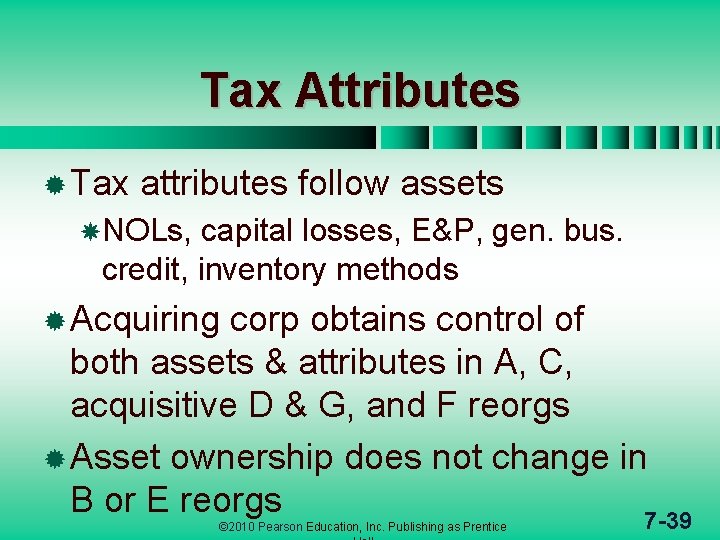 Tax Attributes ® Tax attributes follow assets NOLs, capital losses, E&P, gen. bus. credit,