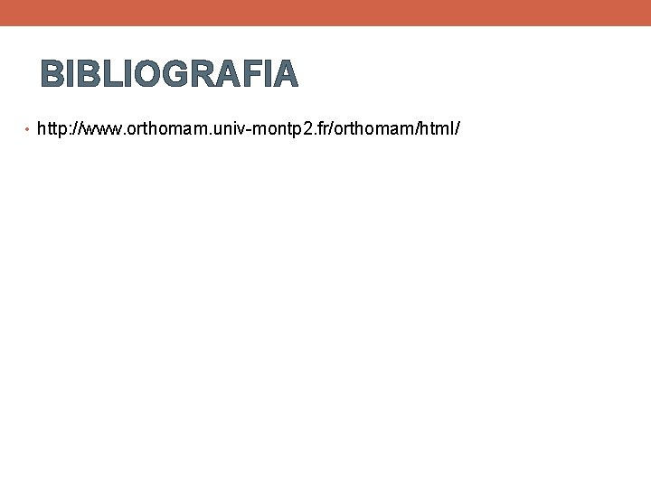 BIBLIOGRAFIA • http: //www. orthomam. univ-montp 2. fr/orthomam/html/ 