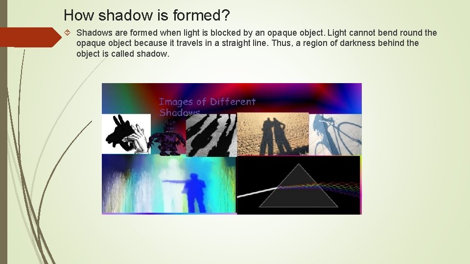 How shadow is formed? Shadows are formed when light is blocked by an opaque