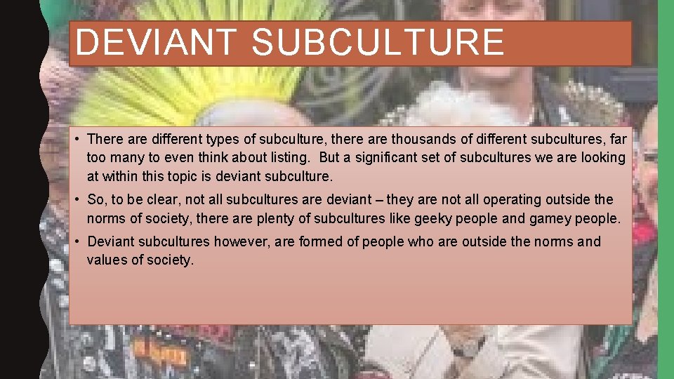 DEVIANT SUBCULTURE • There are different types of subculture, there are thousands of different