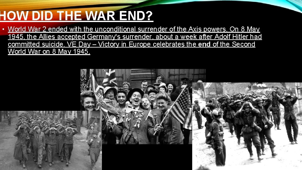 HOW DID THE WAR END? • World War 2 ended with the unconditional surrender