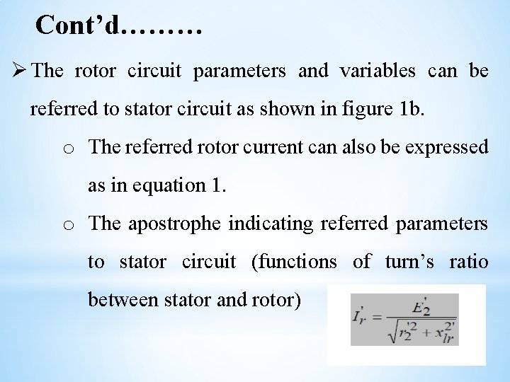 Cont’d……… Ø The rotor circuit parameters and variables can be referred to stator circuit