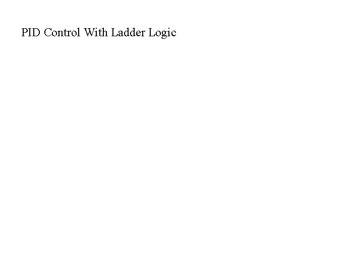 PID Control With Ladder Logic PID Control With Ladder Logic