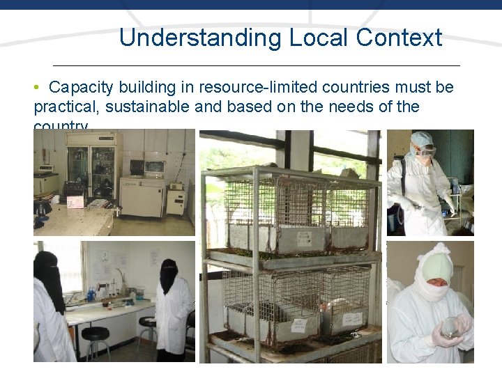 Understanding Local Context • Capacity building in resource-limited countries must be practical, sustainable and