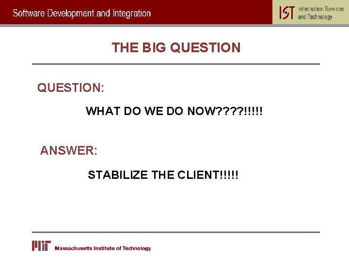 THE BIG QUESTION: WHAT DO WE DO NOW? ? !!!!! ANSWER: STABILIZE THE CLIENT!!!!!