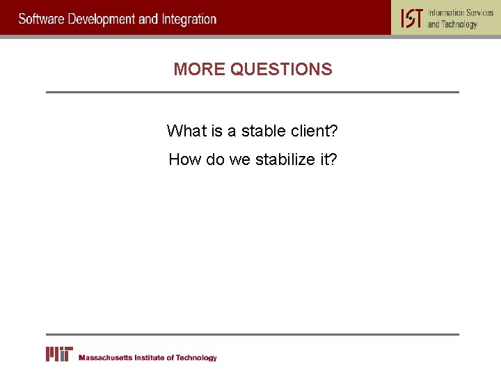 MORE QUESTIONS What is a stable client? How do we stabilize it? 