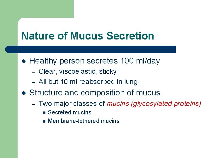 Nature of Mucus Secretion l Healthy person secretes 100 ml/day – – l Clear,