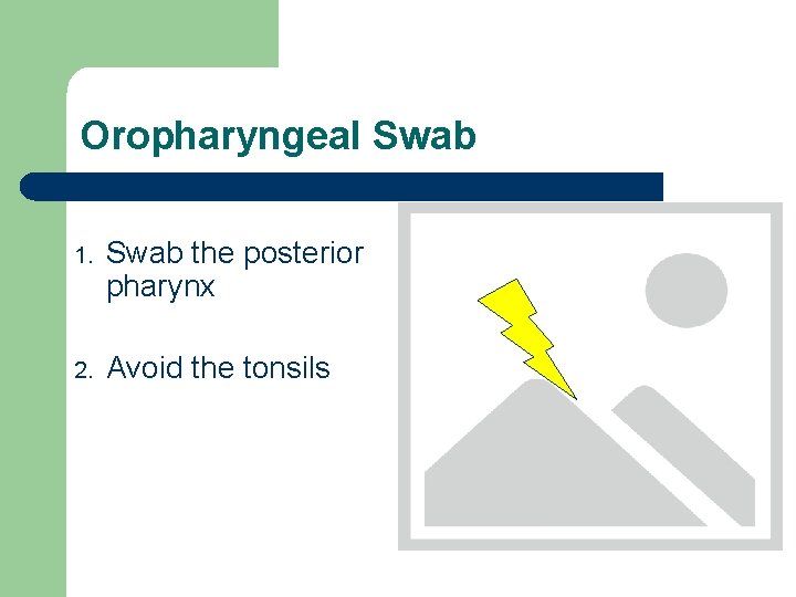 Oropharyngeal Swab 1. Swab the posterior pharynx 2. Avoid the tonsils 