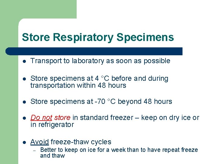 Store Respiratory Specimens l Transport to laboratory as soon as possible l Store specimens