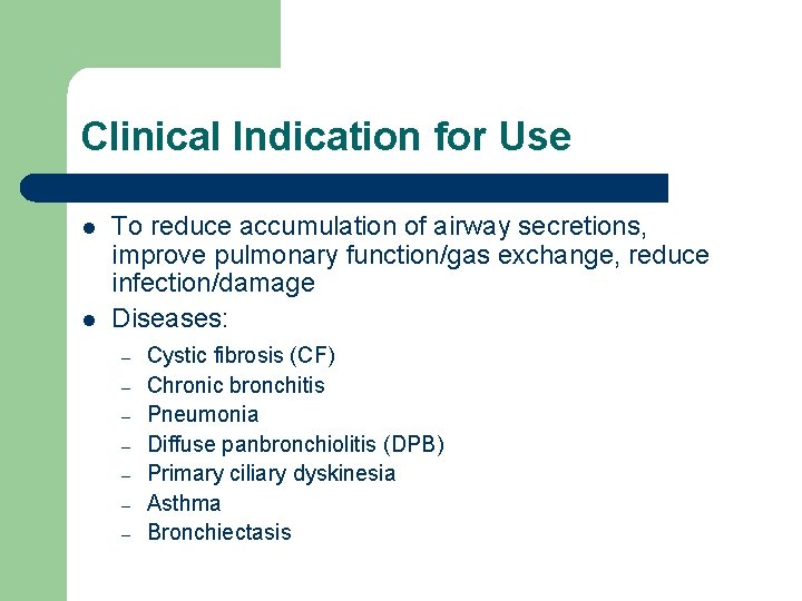 Clinical Indication for Use l l To reduce accumulation of airway secretions, improve pulmonary