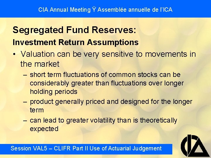 CIA Annual Meeting Ÿ Assemblée annuelle de l’ICA Segregated Fund Reserves: Investment Return Assumptions