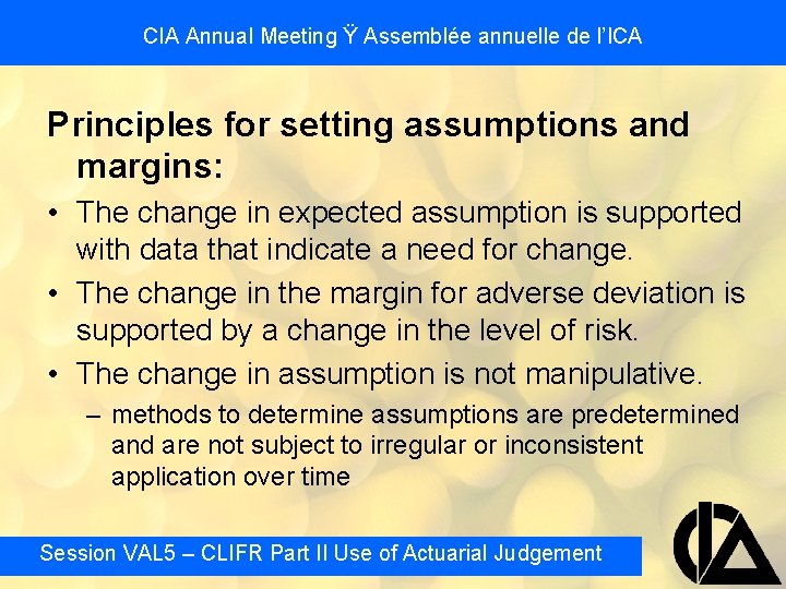 CIA Annual Meeting Ÿ Assemblée annuelle de l’ICA Principles for setting assumptions and margins: