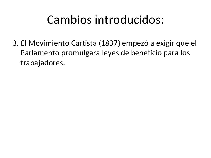 Cambios introducidos: 3. El Movimiento Cartista (1837) empezó a exigir que el Parlamento promulgara