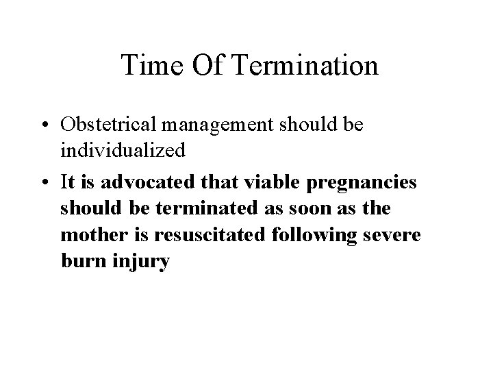 Time Of Termination • Obstetrical management should be individualized • It is advocated that