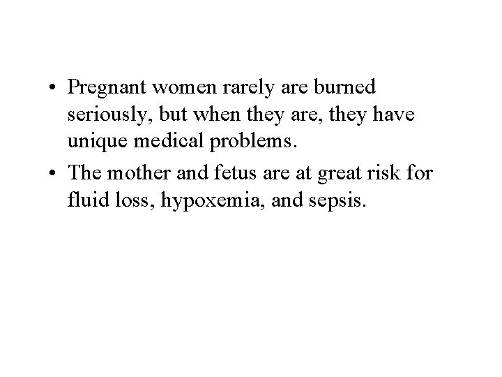  • Pregnant women rarely are burned seriously, but when they are, they have