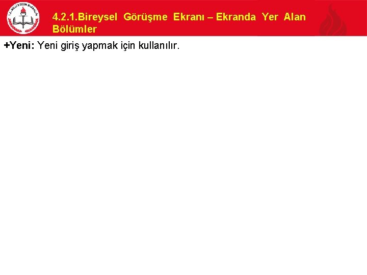 4. 2. 1. Bireysel Görüşme Ekranı – Ekranda Yer Alan Bölümler +Yeni: Yeni giriş