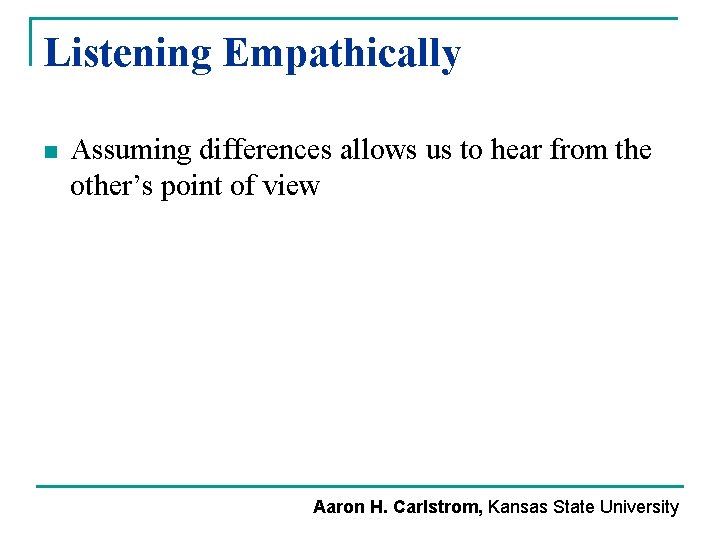 Listening Empathically n Assuming differences allows us to hear from the other’s point of