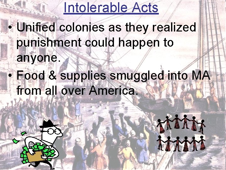 Intolerable Acts • Unified colonies as they realized punishment could happen to anyone. •