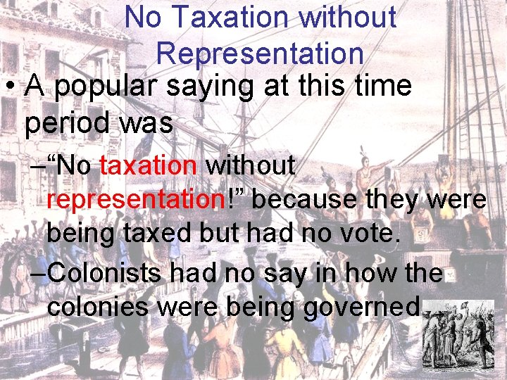 No Taxation without Representation • A popular saying at this time period was –“No