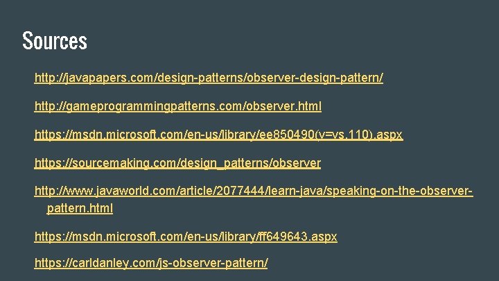 Sources http: //javapapers. com/design-patterns/observer-design-pattern/ http: //gameprogrammingpatterns. com/observer. html https: //msdn. microsoft. com/en-us/library/ee 850490(v=vs. 110).
