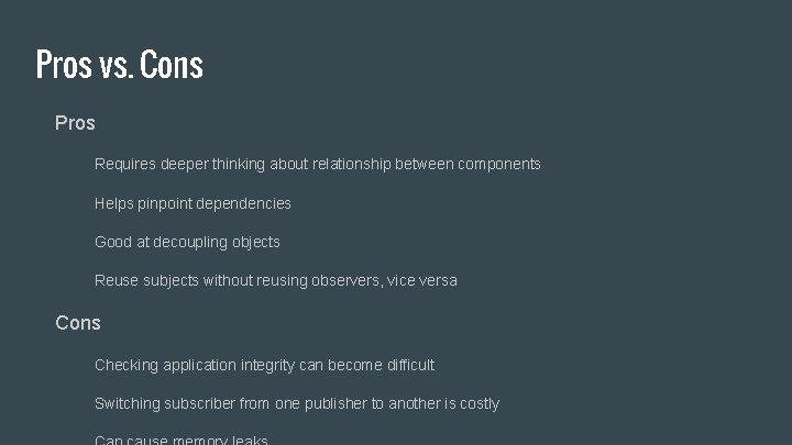 Pros vs. Cons Pros Requires deeper thinking about relationship between components Helps pinpoint dependencies