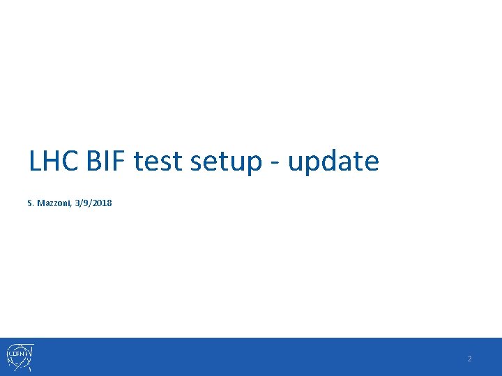 LHC BIF test setup - update S. Mazzoni, 3/9/2018 2 