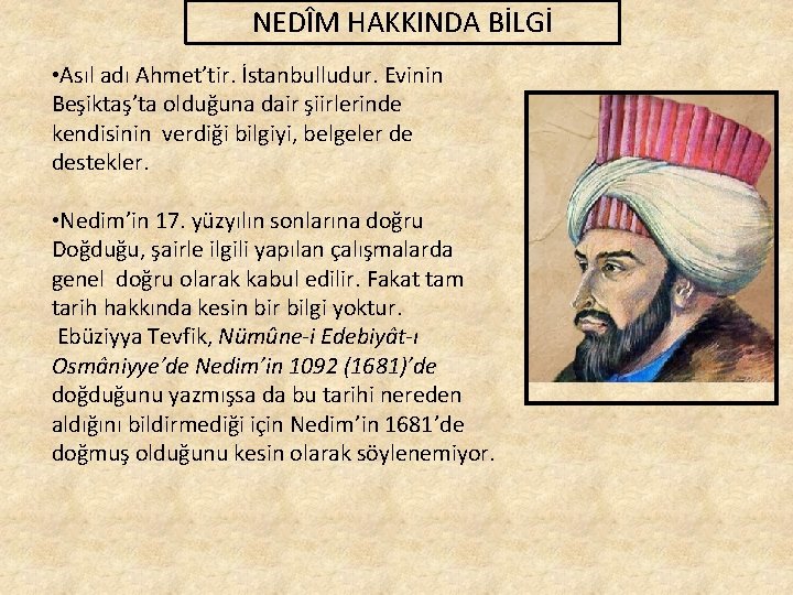 NEDÎM HAKKINDA BİLGİ • Asıl adı Ahmet’tir. İstanbulludur. Evinin Beşiktaş’ta olduğuna dair şiirlerinde kendisinin