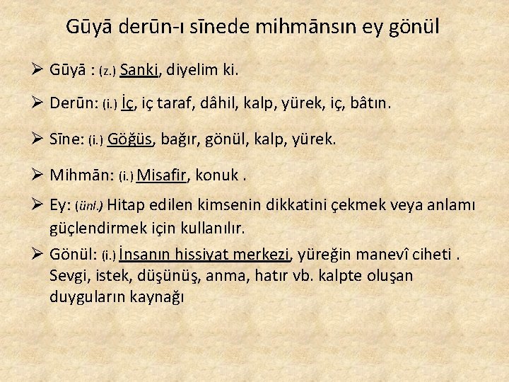 Gūyā derūn-ı sīnede mihmānsın ey gönül Ø Gūyā : (z. ) Sanki, diyelim ki.