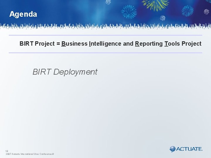 Agenda BIRT Project = Business Intelligence and Reporting Tools Project BIRT Deployment 19 2007