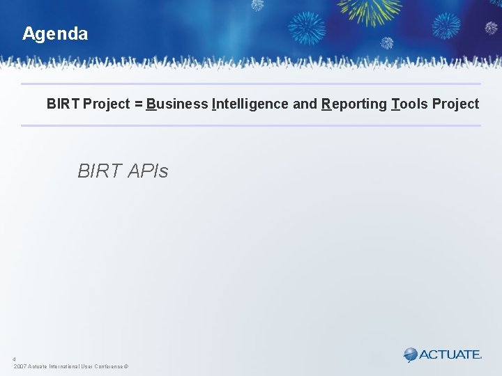 Agenda BIRT Project = Business Intelligence and Reporting Tools Project BIRT APIs 4 2007