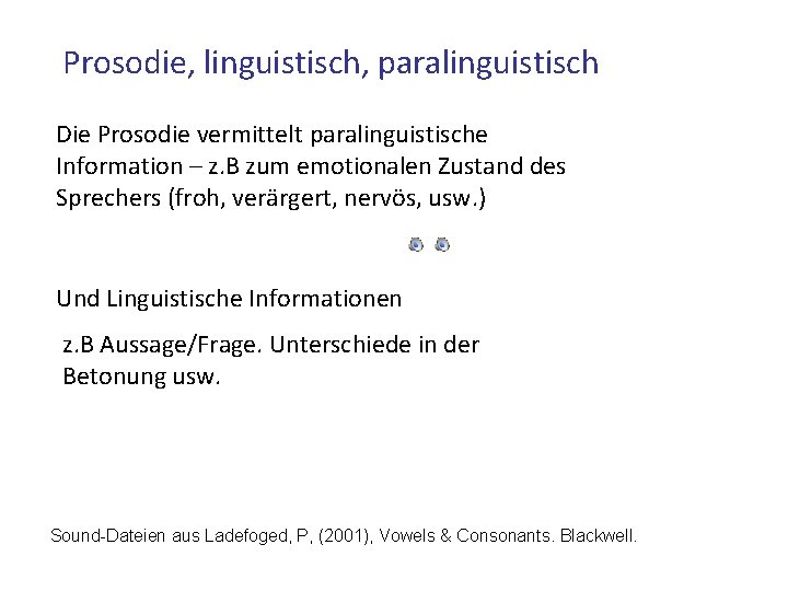 Prosodie, linguistisch, paralinguistisch Die Prosodie vermittelt paralinguistische Information – z. B zum emotionalen Zustand