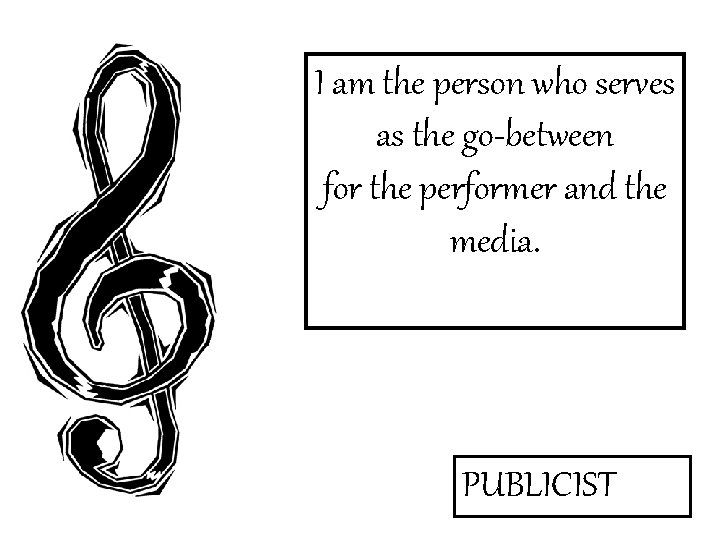 I am the person who serves as the go-between for the performer and the