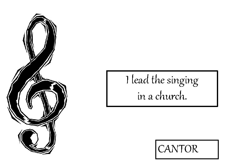 I lead the singing in a church. CANTOR 