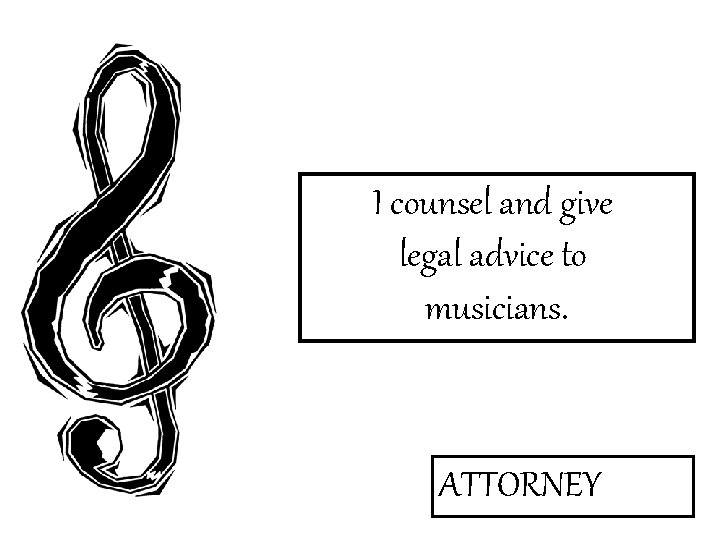 I counsel and give legal advice to musicians. ATTORNEY 