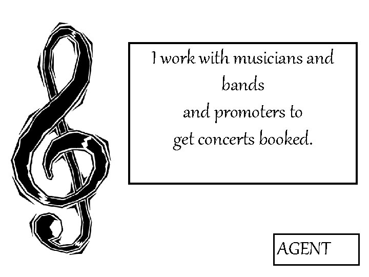 I work with musicians and bands and promoters to get concerts booked. AGENT 