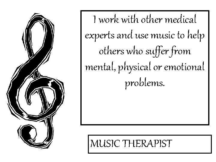 I work with other medical experts and use music to help others who suffer