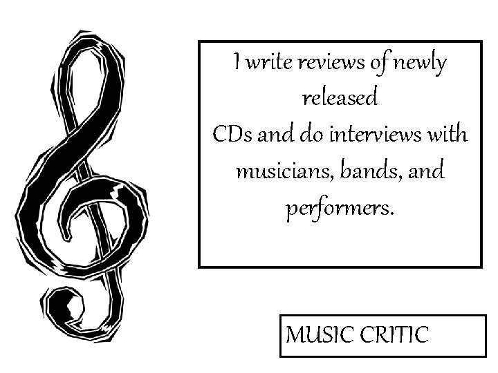 I write reviews of newly released CDs and do interviews with musicians, bands, and