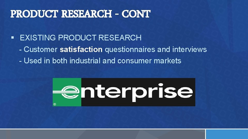 PRODUCT RESEARCH - CONT § EXISTING PRODUCT RESEARCH - Customer satisfaction questionnaires and interviews