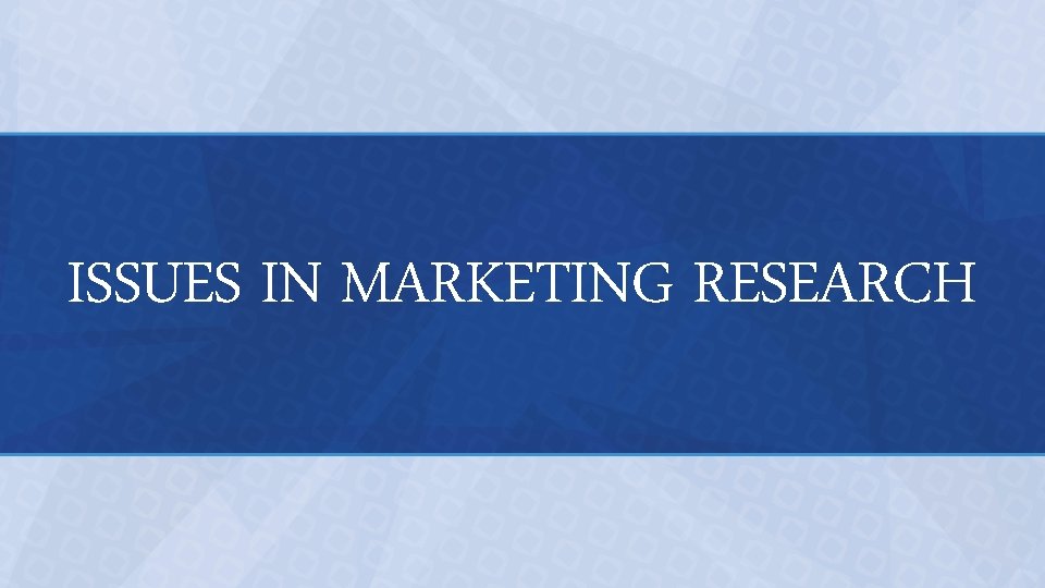 ISSUES IN MARKETING RESEARCH 
