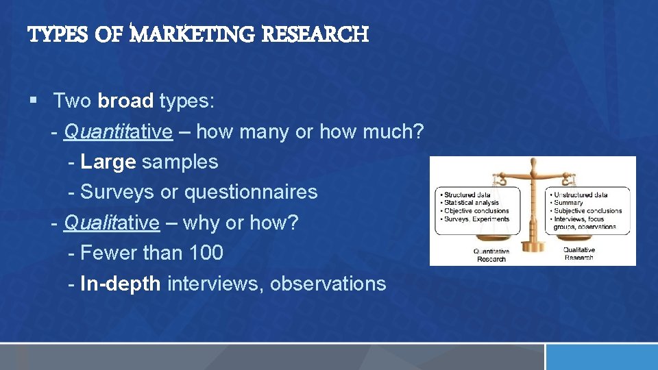 TYPES OF MARKETING RESEARCH § Two broad types: - Quantitative – how many or