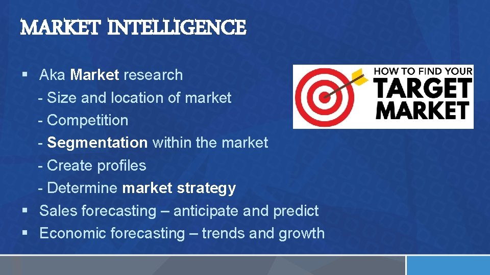 MARKET INTELLIGENCE § Aka Market research - Size and location of market - Competition