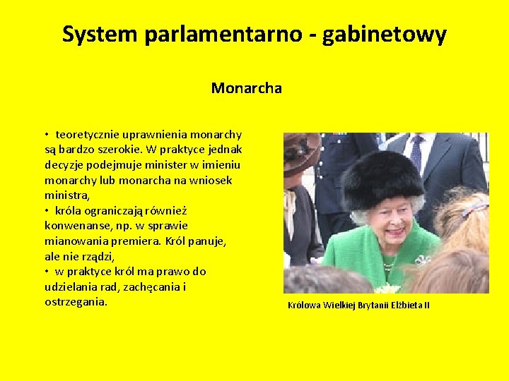 System parlamentarno - gabinetowy Monarcha • teoretycznie uprawnienia monarchy są bardzo szerokie. W praktyce