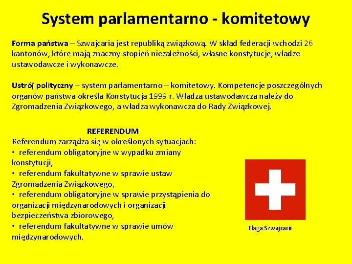 System parlamentarno - komitetowy Forma państwa – Szwajcaria jest republiką związkową. W skład federacji